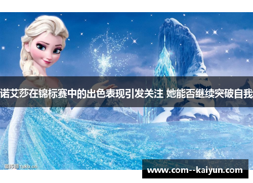 诺艾莎在锦标赛中的出色表现引发关注 她能否继续突破自我