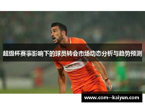 超级杯赛事影响下的球员转会市场动态分析与趋势预测