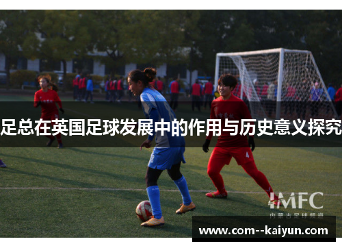 足总在英国足球发展中的作用与历史意义探究