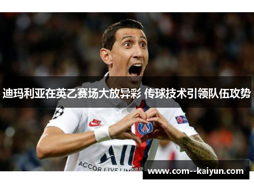 迪玛利亚在英乙赛场大放异彩 传球技术引领队伍攻势 迪玛利亚在英乙赛场大放异彩 传球技术引领队伍攻势