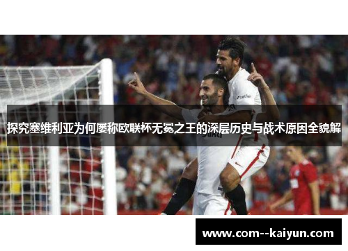 探究塞维利亚为何屡称欧联杯无冕之王的深层历史与战术原因全貌解