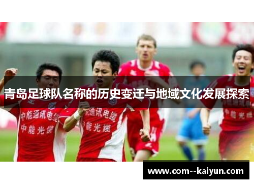 青岛足球队名称的历史变迁与地域文化发展探索 青岛足球队名称的历史变迁与地域文化发展探索