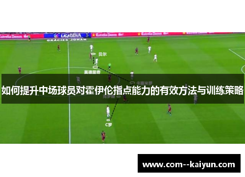 如何提升中场球员对霍伊伦指点能力的有效方法与训练策略 如何提升中场球员对霍伊伦指点能力的有效方法与训练策略