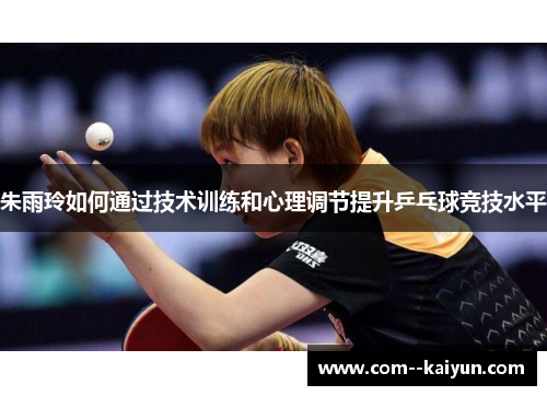 朱雨玲如何通过技术训练和心理调节提升乒乓球竞技水平
