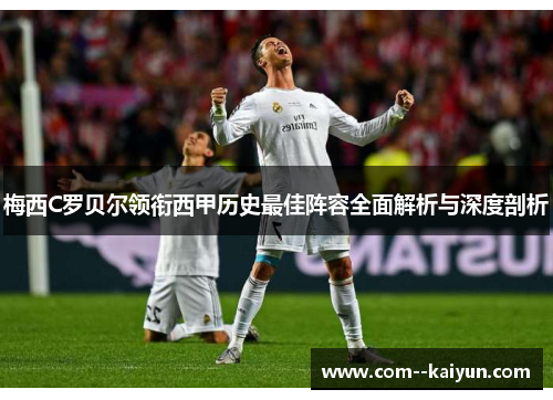梅西C罗贝尔领衔西甲历史最佳阵容全面解析与深度剖析 梅西C罗贝尔领衔西甲历史最佳阵容全面解析与深度剖析