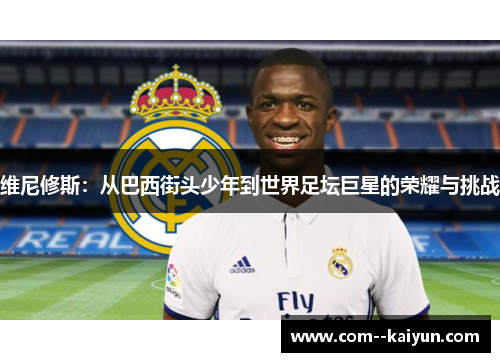 维尼修斯：从巴西街头少年到世界足坛巨星的荣耀与挑战