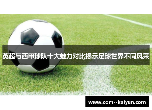 英超与西甲球队十大魅力对比揭示足球世界不同风采 英超与西甲球队十大魅力对比揭示足球世界不同风采