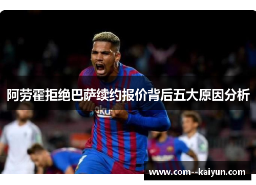 阿劳霍拒绝巴萨续约报价背后五大原因分析