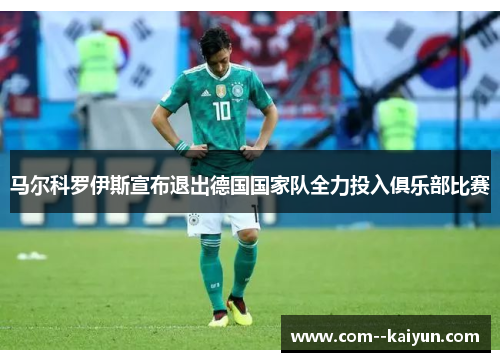 马尔科罗伊斯宣布退出德国国家队全力投入俱乐部比赛