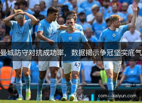 曼城防守对抗成功率，数据揭示争冠坚实底气